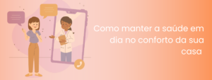 Como manter a saúde em dia no conforto da sua casa 
