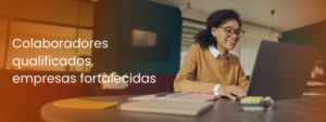 Colaboradores qualificados, empresas fortalecidas 