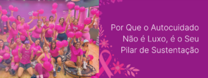Autocuidado Não é Luxo, é o Pilar de Sustentação